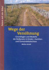 Markus Arnold: Wege der Vershnung. Grundlagen und Modelle der Bupraxis in Kinder-, Familien-, und Gemeindekatechese