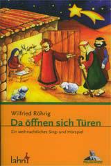 Wilfried Rhrig: Da ffnen sich Tren. Ein weihnachtliches Sing- und Hrspiel