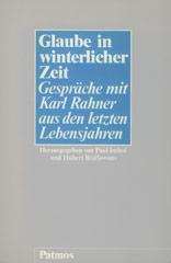 Glaube in winterlicher Zeit. Gesprche mit Karl Rahner aus den letzten Lebensjahren