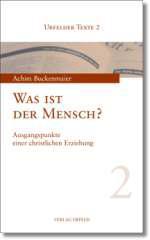 Achim Buckenmaier: Was ist der Mensch?. Ausgangspunkte einer christlichen Erziehung