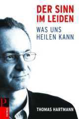 Thomas Hartmann: Der Sinn im Leiden. Was uns heilen kann