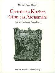 Christliche Kirchen feiern das Abendmahl. Eine vergleichende Darstellung