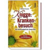 Willibald Troemer: Knigge: Krankenbesuch. Von Achtsamkeit bis Zuversicht Mit ber 50 Krankengebeten.