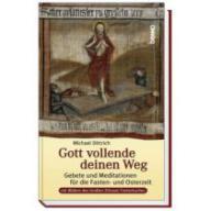 Michael Dittrich: Gott vollende deinen Weg. Gebete und Meditationen fr die Fasten- und Osterzeit