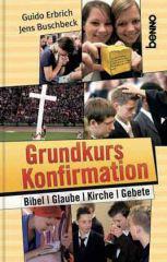 Guido Erbrich / Jens Buschbek: Bibel, Glaube, Kirche, Gebete. Grundkurs Konfirmation