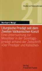 Norbert Weigl: Liturgische Predigt seit dem Zweiten Vatikanischen Konzil. Eine Untersuchung zur Messfeier in der Sonntagspredigt anhand der Zeitschrift 'Der Prediger und Katechet'