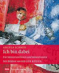 Angela Schmid: Ich bin dabei. Fr Ministrantinnen und Ministranten