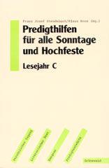 Predigthilfen fr alle Sonntage und Hochfeste - Lesejahr C. Persnlicher Zugang - literarischer Text - Exegese - Predigtentwrfe