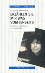 Gabriele Wohmann: Erzhlen Sie mir was vom Jenseits. Gedichte, Erzhlungen und Gedanken