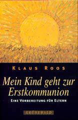 Klaus Roos: Mein Kind geht zur Erstkommunion. Eine Vorbereitung fr Eltern