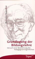 Romano Guardini: Grundlegung der Bildungslehre. Versuch einer Bestimmung des Pdagogisch-Eigentlichen