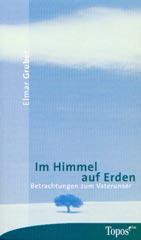 Elmar Gruber: Im Himmel auf Erden. Betrachtungen zum Vaterunser