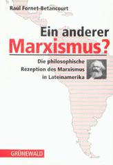 Ral Fornet-Betancourt: Ein anderer Marxismus?. Die philosophische Rezeption des Marxismus in Lateinamerika