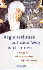 Dagmar Mller: Begleiterinnen auf dem Weg nach innen. Acht Wege mit mittelalterlichen Mystikerinnen