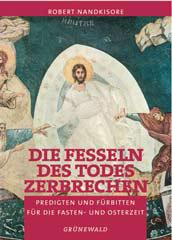 Robert Nandkisore: Die Fesseln des Todes zerbrechen. Predigten und Frbitten fr die Fasten- und Osterzeit