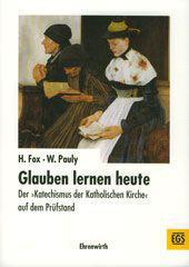 Helmut Fox / Wolfgang Pauly: Glauben lernen heute. Der Katechismus der katholischen Kirche auf dem Prfstand