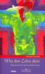 Hermann Schalck: Was dem Leben dient. Missionarische Spiritualitt heuteFestgabe zum 65. Geburtstag von Hermann Schalck