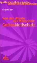 Eugen Biser: Von der Wrde des Menschen - Gotteskindschaft. Spirituelle Lebensimpulse