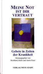 Meine Not ist dir vertraut. Gebete in Zeiten der Krankheit