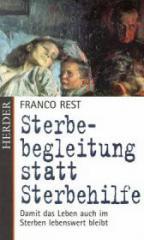 Franco H. Rest: Sterbebegleitung statt Sterbehilfe. Damit das Leben auch im Sterben lebenswert bleibt