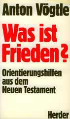 Anton Vgtle: Was ist Frieden?. Orientierungshilfen aus dem Neuen Testament