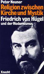 Peter Neuner: Religion zwischen Kirche und Mystik. Friedrich von Hgel und der Modernismus