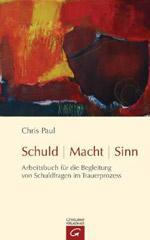 Chris Paul: Schuld - Macht - Sinn. Arbeitsbuch fr die Begleitung von Schuldfragen im Trauerprozess