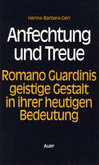 Hanna-Barbara Gerl: Anfechtung und Treue. Romano Guardinis geistige Gestalt in ihrer heutigen Bedeutung