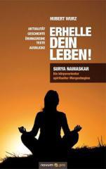 Hubert Wurz: Erhelle dein Leben. Surya Namaskar Ein krperorientierter spiritueller Morgenbeginn