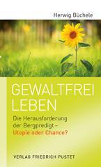 Herwig Bchele: Gewaltfrei leben. Die Herausforderung der Bergpredigt - Utopie oder Chance?