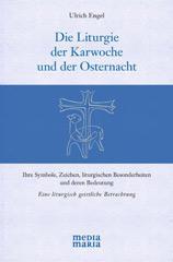 Ulrich Engel: Die Liturgie der Karwoche und der Osternacht. Ihre Symbole, Zeichen, liturgischen Besonderheiten und deren Bedeutung Eine liturgisch geistliche Betrachtung