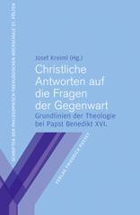 Christliche Antworten auf die Fragen der Gegenwart. Grundlinien der Theologie Papst Benedikts XVI.