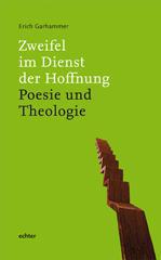 Erich Garhammer: Zweifel im Dienst der Hoffnung. Poesie und Theologie