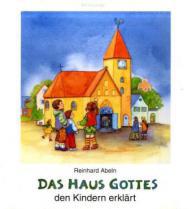 Reinhard Abeln: Das Haus Gottes den Kindern erklrt. vllig berarbeitete Neuausgabe