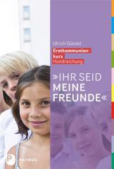 Ulrich Gnzel: Ihr seid meine Freunde. Erstkommunionkurs Handreichung