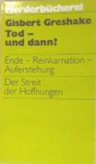 Gisbert Greshake: Tod - und dann?. Ende - Reinkarnation - Auferstehung. Der Streit der Hoffnungen